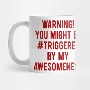 Warning! You Might Be Triggered By My Awesomeness Mug